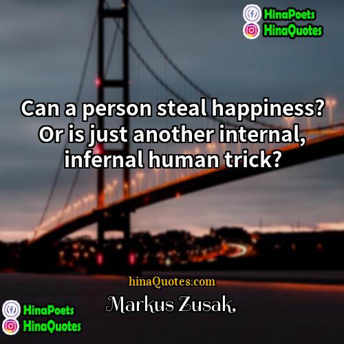 Markus Zusak Quotes | Can a person steal happiness? Or is